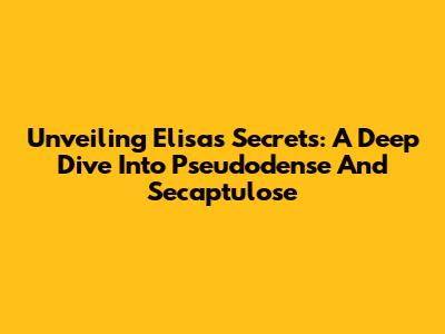 Unveiling Elisa's Secrets: A Deep Dive Into Pseudodense And Secaptulose