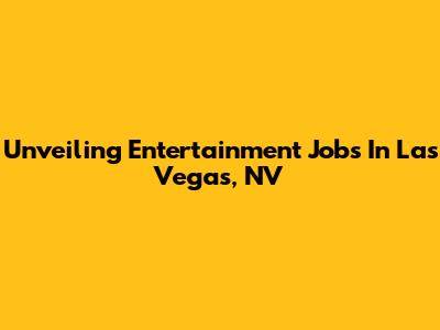 Unveiling Entertainment Jobs In Las Vegas, NV
