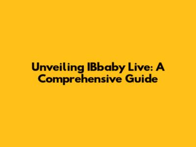 Unveiling IBbaby Live: A Comprehensive Guide