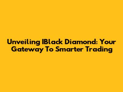 Unveiling IBlack Diamond: Your Gateway To Smarter Trading