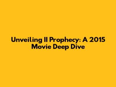 Unveiling II Prophecy: A 2015 Movie Deep Dive