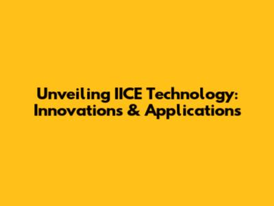 Unveiling IICE Technology: Innovations & Applications
