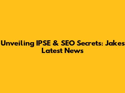 Unveiling IPSE & SEO Secrets: Jake's Latest News