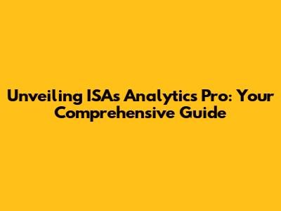 Unveiling ISA's Analytics Pro: Your Comprehensive Guide
