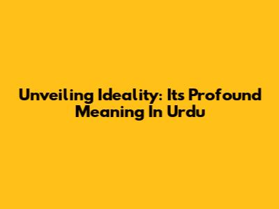Unveiling Ideality: Its Profound Meaning In Urdu
