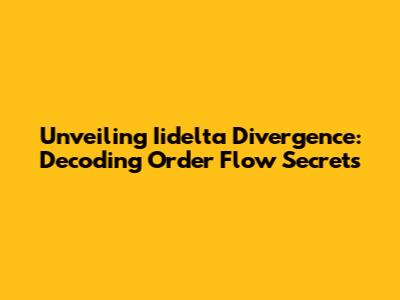 Unveiling Iidelta Divergence: Decoding Order Flow Secrets