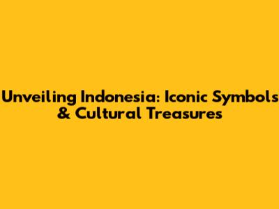 Unveiling Indonesia: Iconic Symbols & Cultural Treasures
