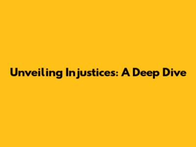 Unveiling Injustices: A Deep Dive