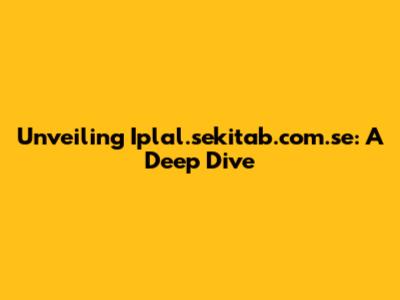 Unveiling Iplal.sekitab.com.se: A Deep Dive