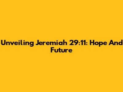 Unveiling Jeremiah 29:11: Hope And Future