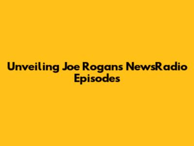 Unveiling Joe Rogan's NewsRadio Episodes