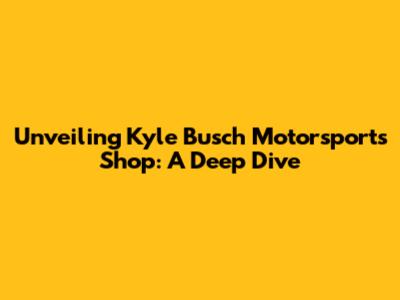 Unveiling Kyle Busch Motorsports Shop: A Deep Dive