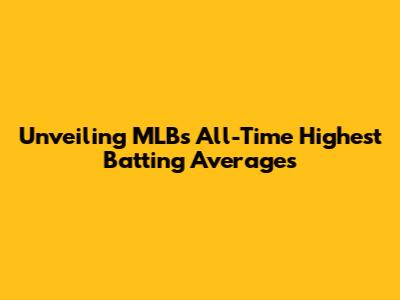 Unveiling MLB's All-Time Highest Batting Averages