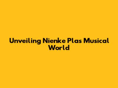 Unveiling Nienke Plas' Musical World