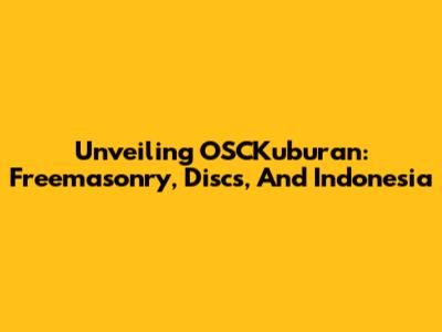 Unveiling OSCKuburan: Freemasonry, Discs, And Indonesia