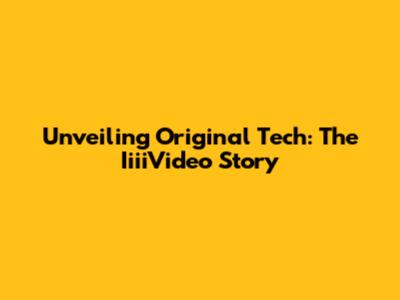 Unveiling Original Tech: The IiiiVideo Story