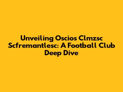Unveiling Oscios Clmzsc Scfremantlesc: A Football Club Deep Dive