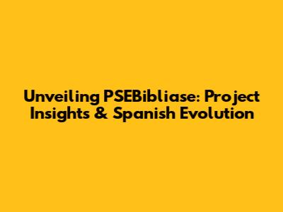 Unveiling PSEBibliase: Project Insights & Spanish Evolution