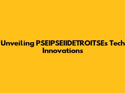 Unveiling PSEIPSEIIDETROITSE's Tech Innovations