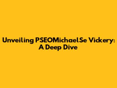 Unveiling PSEOMichaelSe Vickery: A Deep Dive