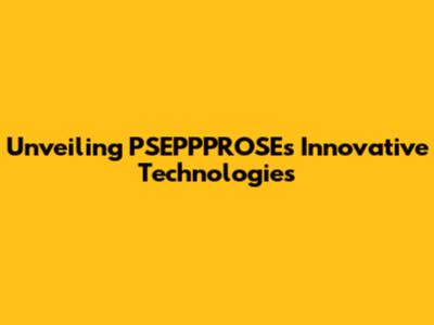 Unveiling PSEPPPROSE's Innovative Technologies