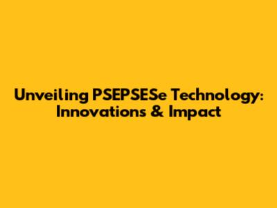 Unveiling PSEPSESe Technology: Innovations & Impact