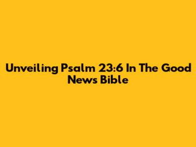 Unveiling Psalm 23:6 In The Good News Bible