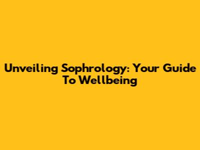 Unveiling Sophrology: Your Guide To Wellbeing