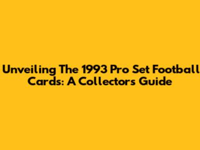 Unveiling The 1993 Pro Set Football Cards: A Collector's Guide