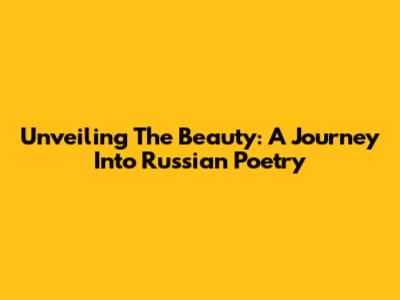 Unveiling The Beauty: A Journey Into Russian Poetry
