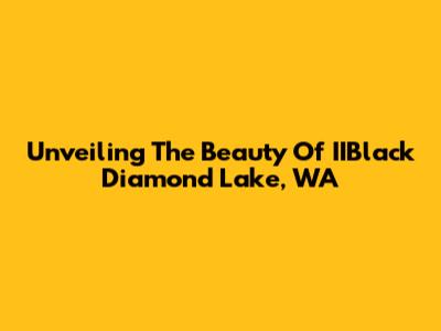 Unveiling The Beauty Of IIBlack Diamond Lake, WA