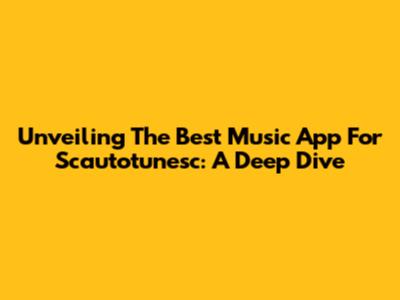 Unveiling The Best Music App For Scautotunesc: A Deep Dive