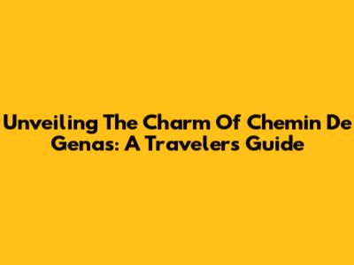 Unveiling The Charm Of Chemin De Genas: A Traveler's Guide