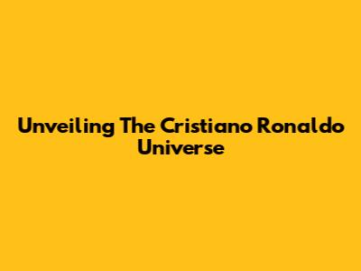 Unveiling The Cristiano Ronaldo Universe