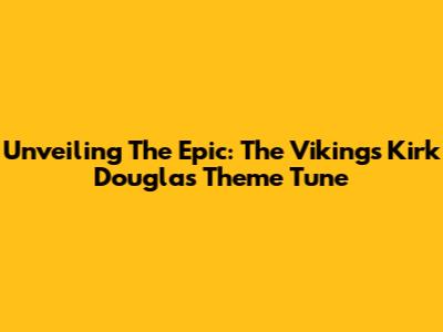 Unveiling The Epic: The Vikings Kirk Douglas Theme Tune