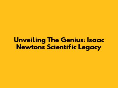 Unveiling The Genius: Isaac Newton's Scientific Legacy