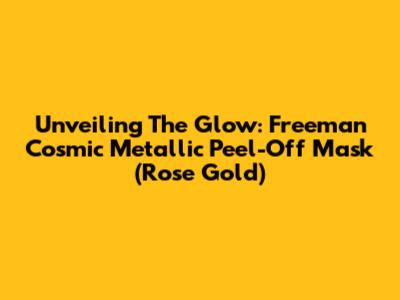 Unveiling The Glow: Freeman Cosmic Metallic Peel-Off Mask (Rose Gold)