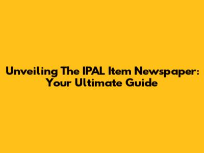 Unveiling The IPAL Item Newspaper: Your Ultimate Guide