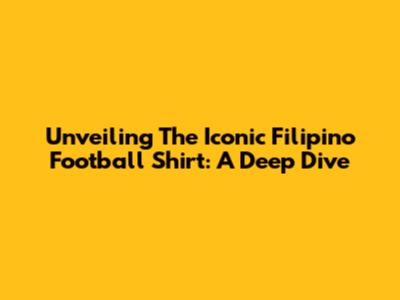 Unveiling The Iconic Filipino Football Shirt: A Deep Dive