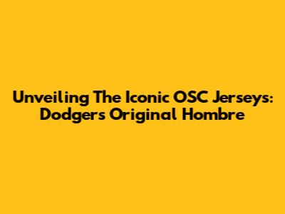 Unveiling The Iconic OSC Jerseys: Dodgers Original Hombre