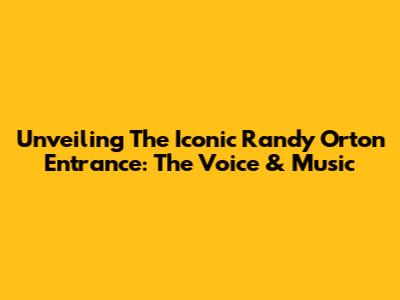 Unveiling The Iconic Randy Orton Entrance: The Voice & Music