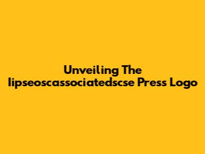 Unveiling The Iipseoscassociatedscse Press Logo