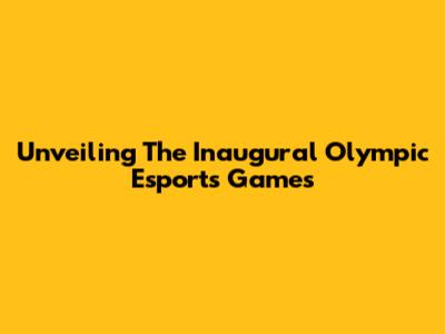 Unveiling The Inaugural Olympic Esports Games