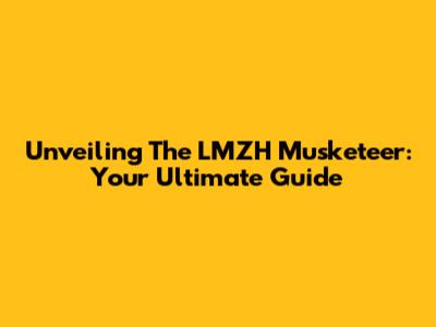 Unveiling The LMZH Musketeer: Your Ultimate Guide