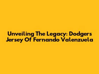 Unveiling The Legacy: Dodgers Jersey Of Fernando Valenzuela