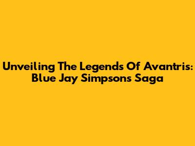 Unveiling The Legends Of Avantris: Blue Jay Simpson's Saga