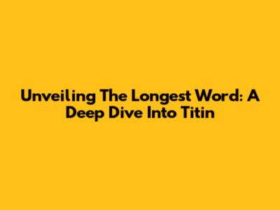 Unveiling The Longest Word: A Deep Dive Into Titin