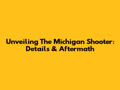 Unveiling The Michigan Shooter: Details & Aftermath