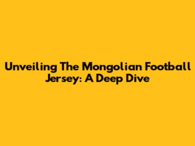 Unveiling The Mongolian Football Jersey: A Deep Dive