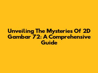 Unveiling The Mysteries Of 2D Gambar 72: A Comprehensive Guide